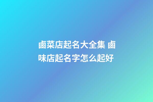 鹵菜店起名大全集 鹵味店起名字怎么起好-第1張-店鋪起名-玄機(jī)派